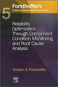 Forsthoffer's Rotating Equipment Handbooks Reliability Optimization through Component Condition Monitoring and Root Cause Analysis