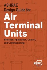 ASHRAE Design Guide for Air Terminal Units Selection, Application, Control, and Commissioning 2017